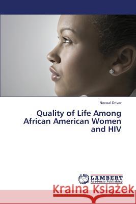 Quality of Life Among African American Women and HIV Driver Necoal 9783659440236 LAP Lambert Academic Publishing - książka