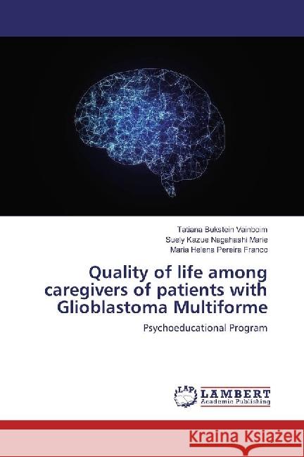 Quality of life among caregivers of patients with Glioblastoma Multiforme : Psychoeducational Program Bukstein Vainboim, Tatiana; Kazue Nagahashi Marie, Suely; Pereira Franco, Maria Helena 9786202059664 LAP Lambert Academic Publishing - książka