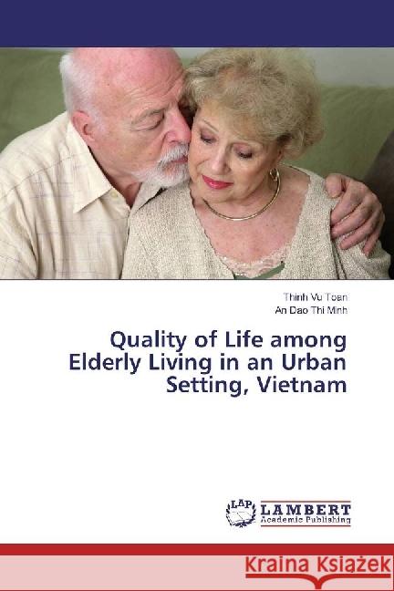 Quality of Life among Elderly Living in an Urban Setting, Vietnam Vu Toan, Thinh; Dao Thi Minh, An 9783330348059 LAP Lambert Academic Publishing - książka