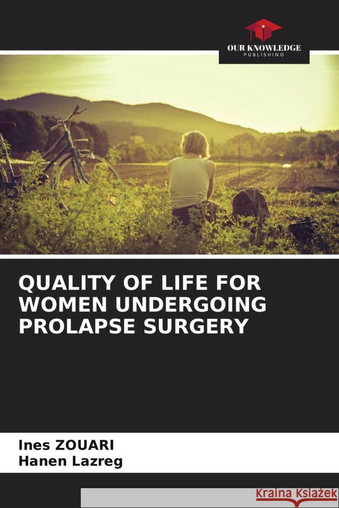 QUALITY OF LIFE FOR WOMEN UNDERGOING PROLAPSE SURGERY Zouari, Ines, Lazreg, Hanen 9786208184780 Our Knowledge Publishing - książka