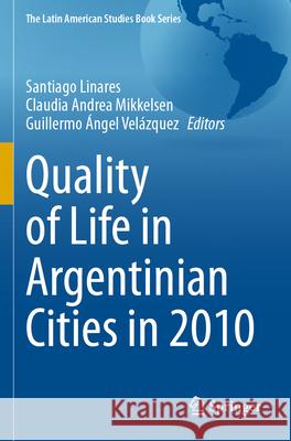 Quality of Life in Argentinian Cities in 2010 Santiago Linares Claudia Andrea Mikkelsen Guillermo Angel Vel?zquez 9783031744648 Springer - książka
