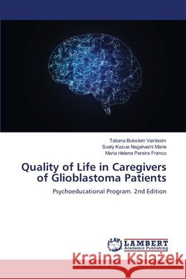 Quality of Life in Caregivers of Glioblastoma Patients Bukstein Vainboim, Tatiana, Kazue Nagahashi Marie, Suely, Pereira Franco, Maria Helena 9786209630606 LAP Lambert Academic Publishing - książka