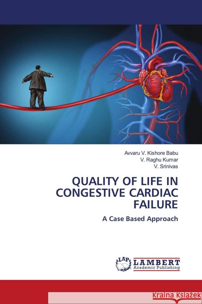 QUALITY OF LIFE IN CONGESTIVE CARDIAC FAILURE V. Kishore Babu, Avvaru, Kumar, V. Raghu, Srinivas, V. 9786204725420 LAP Lambert Academic Publishing - książka