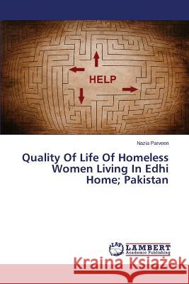 Quality Of Life Of Homeless Women Living In Edhi Home; Pakistan Parveen Nazia 9783659711992 LAP Lambert Academic Publishing - książka