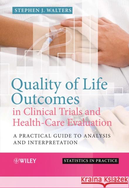 Quality of Life Outcomes in Clinical Trials and Health-Care Evaluation: A Practical Guide to Analysis and Interpretation Walters, Stephen J. 9780470753828 John Wiley & Sons - książka