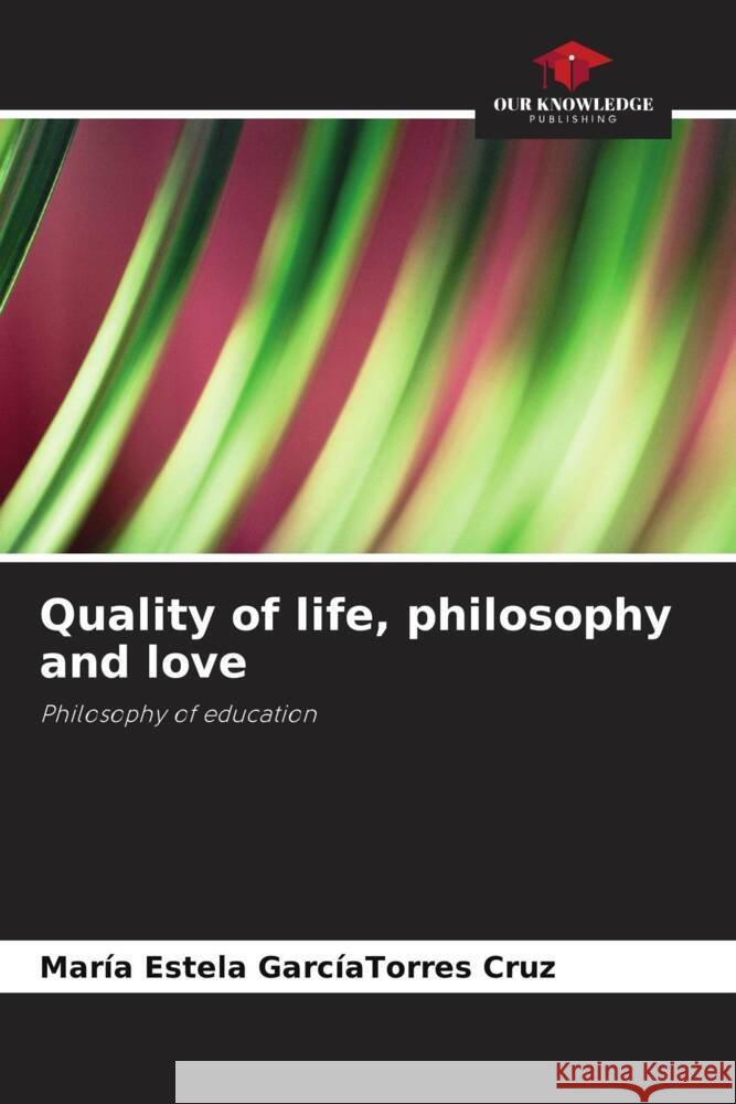 Quality of life, philosophy and love GarcíaTorres Cruz, María Estela 9786204791456 Our Knowledge Publishing - książka