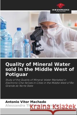 Quality of Mineral Water sold in the Middle West of Potiguar Machado, Antônio Vitor, de Arruda, Alessandra Thanise 9786208784232 Our Knowledge Publishing - książka