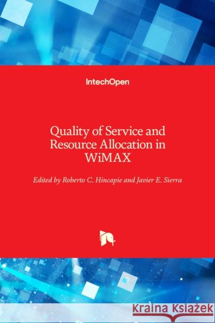 Quality of Service and Resource Allocation in WiMAX Roberto Hincapie Javier E. Sierra 9789533079561 Intechopen - książka