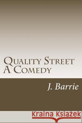 Quality Street A Comedy Barrie, James Matthew 9781986509152 Createspace Independent Publishing Platform - książka