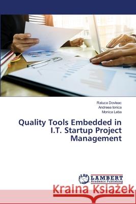 Quality Tools Embedded in I.T. Startup Project Management Raluca Dovleac Andreea Ionica Monica Leba 9786203303322 LAP Lambert Academic Publishing - książka