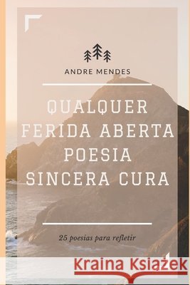 Qualquer Ferida Aberta Poesia Sincera Cura: 25 poesias para refletir Mendes, Andre Manente 9798786040235 Independently Published - książka