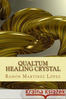 Qualtum Healing Crystal Ramon Martinez Lopez 9781548744922 Createspace Independent Publishing Platform - książka
