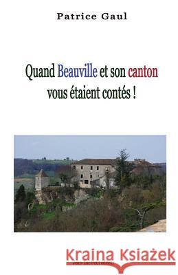 Quand Beauville et son canton vous étaient contés !: 2007-2016 Gaul, Patrice 9782365417136 Jean-Luc Petit Editeur - książka
