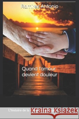 Quand l'amour devient douleur: L'histoire de la violence conjugale Ramirez, Antonio 9798272699756 Independently Published - książka