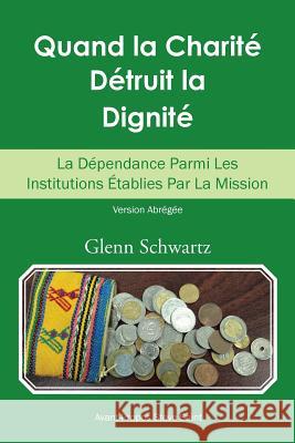 Quand La Charité Détruit La Dignité: La Dépendance Parmi Les Institutions Établies Par La Mission Glenn Schwartz 9781546221326 Authorhouse - książka