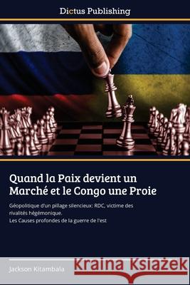 Quand la Paix devient un March? et le Congo une Proie Jackson Kitambala 9786208860370 Dictus Publishing - książka