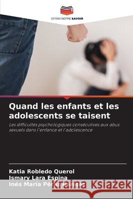 Quand les enfants et les adolescents se taisent Katia Robledo Querol Ismary Lara Espina In?s Mar?a P?rez Benitez 9786209734823 Editions Notre Savoir - książka