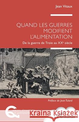 Quand les guerres modifient l'alimentation: De la guerre de Troie au XXe si?cle Jean Vitaux Jean Tulard 9782336516011 Editions L'Harmattan - książka