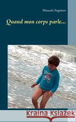 Quand mon corps parle...: Des sentiments malgré l'autisme Seguinot, Manuela 9782322193103 Books on Demand - książka