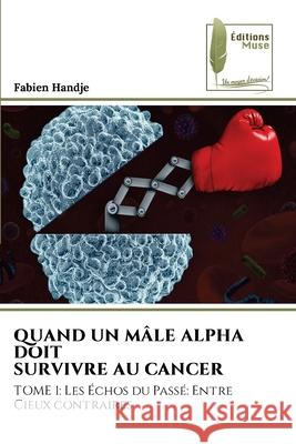 Quand Un M?le Alpha Doit Survivre Au Cancer Fabien Handje 9786204973906 Editions Muse - książka