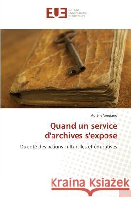 Quand un service d'archives s'expose : Du coté des actions culturelles et éducatives Vingiano, Aurélie 9783639504859 Éditions universitaires européennes - książka