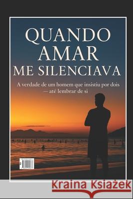 Quando Amar Me Silenciava: A verdade de um homem que insistiu por dois - at? lembrar de si. Allen Pinto 9786501530673 Allen Pinto - książka