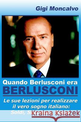 Quando Berlusconi era Berlusconi Moncalvo, Gigi 9781508845256 Createspace - książka