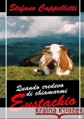 Quando Credevo Di Chiamarmi Eustachio Stefano Cappelletti 9781445271712 Lulu Press Inc - książka