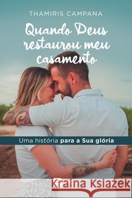 Quando Deus restaurou meu casamento - uma hist?ria pra Sua gl?ria Thamiris Campana 9786585757379 Ases Da Literatura - książka