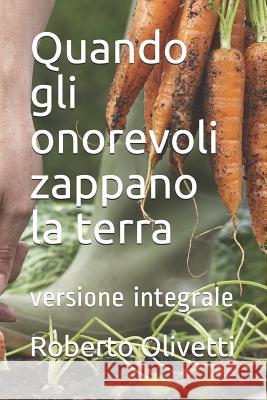 Quando gli onorevoli zappano la terra: versione integrale Roberto Olivetti 9781097162949 Independently Published - książka