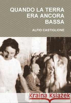 Quando La Terra Era Ancora Bassa ALFIO CASTIGLIONE 9781470975098 Lulu.com - książka