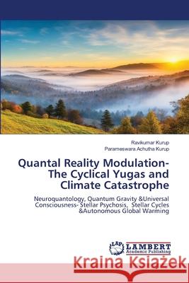 Quantal Reality Modulation- The Cyclical Yugas and Climate Catastrophe Kurup, Ravikumar, Achutha Kurup, Parameswara 9783330002357 LAP Lambert Academic Publishing - książka