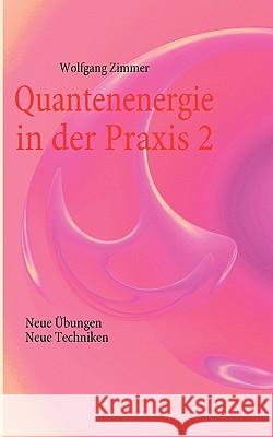 Quantenenergie in der Praxis 2: Neue Übungen, neue Techniken Zimmer, Wolfgang 9783839182666 Books on Demand - książka