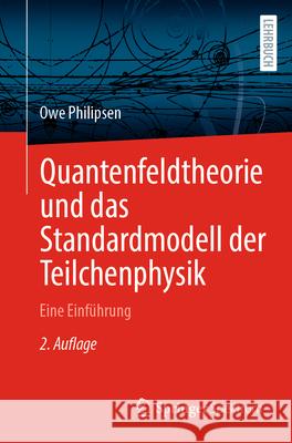 Quantenfeldtheorie und das Standardmodell der Teilchenphysik: Eine Einführung im Bachelor Owe Philipsen 9783662708484 Springer Fachmedien Wiesbaden - książka