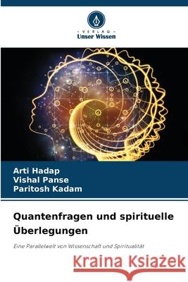 Quantenfragen und spirituelle ?berlegungen Arti Hadap Vishal Panse Paritosh Kadam 9786207568079 Verlag Unser Wissen - książka