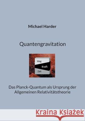 Quantengravitation: Das Planck-Quantum als Ursprung der Allgemeinen Relativit?tstheorie Michael Harder 9783695159185 Bod - Books on Demand - książka