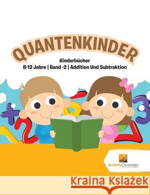 Quantenkinder: Kinderbücher 8-12 Jahre Band -2 Addition Und Subtraktion Activity Crusades 9780228222583 Activity Crusades - książka