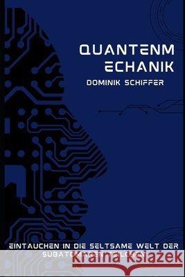 Quantenmechanik: Eintauchen in die seltsame Welt der subatomaren Teilchen Dominik Schiffer 9798327899421 Independently Published - książka