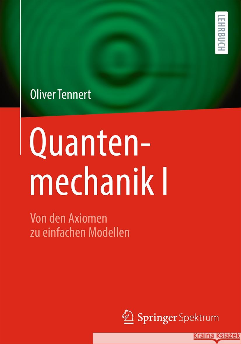 Quantenmechanik I: Von Den Axiomen Zu Einfachen Modellen Oliver Tennert 9783662685846 Springer Spektrum - książka
