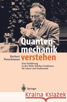 Quantenmechanik Verstehen: Eine Einführung in Den Welle-Teilchen-Dualismus Für Lehrer Und Studierende Pietschmann, Herbert 9783642627521 Springer - książka