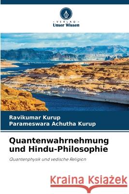 Quantenwahrnehmung und Hindu-Philosophie Ravikumar Kurup Parameswara Achuth 9786207521777 Verlag Unser Wissen - książka