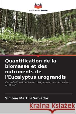 Quantification de la biomasse et des nutriments de l'Eucalyptus urograndis Martini Salvador, Simone 9786207641970 Editions Notre Savoir - książka