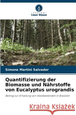 Quantifizierung der Biomasse und Nährstoffe von Eucalyptus urograndis Martini Salvador, Simone 9786207641963 Verlag Unser Wissen - książka
