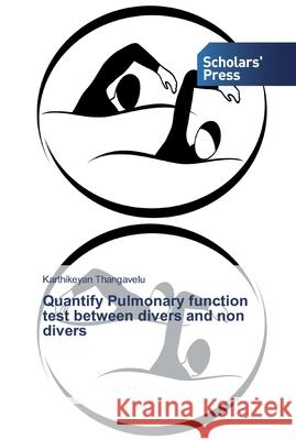 Quantify Pulmonary function test between divers and non divers Thangavelu, Karthikeyan 9786138829898 Scholar's Press - książka