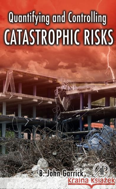 Quantifying and Controlling Catastrophic Risks B. John Garrick 9780123746016 Academic Press - książka