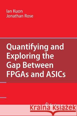 Quantifying and Exploring the Gap Between FPGAs and ASICs Ian Kuon, Jonathan Rose 9781489985095 Springer-Verlag New York Inc. - książka