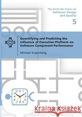 Quantifying and Predicting the Influence of Execution Platform on Software Component Performance Michael Kuperberg 9783866447417 Karlsruher Institut Fur Technologie - książka