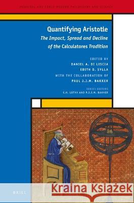 Quantifying Aristotle: The Impact, Spread and Decline of the Calculatores Tradition Daniel A. D Edith D. Sylla 9789004499829 Brill - książka