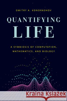 Quantifying Life: A Symbiosis of Computation, Mathematics, and Biology Dmitry A. Kondrashov 9780226371764 University of Chicago Press - książka