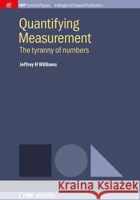 Quantifying Measurement: The Tyranny of Numbers Jeffrey H. Williams 9781643278537 Morgan & Claypool - książka